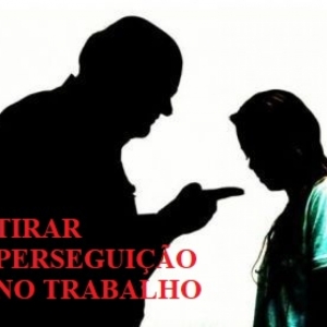 TIRAR PERSEGUIÇÃO NO TRABALHO